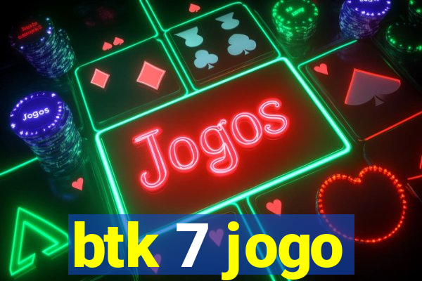 btk 7 jogo